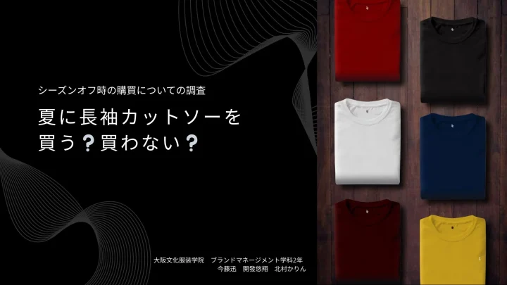 シーズンオフ時の購買についての調査 夏に長袖カットソーを 買う？買わない？ 大阪文化服装学院 ブランドマネージメント学科2年 今藤迅 開発悠翔 北村かりん